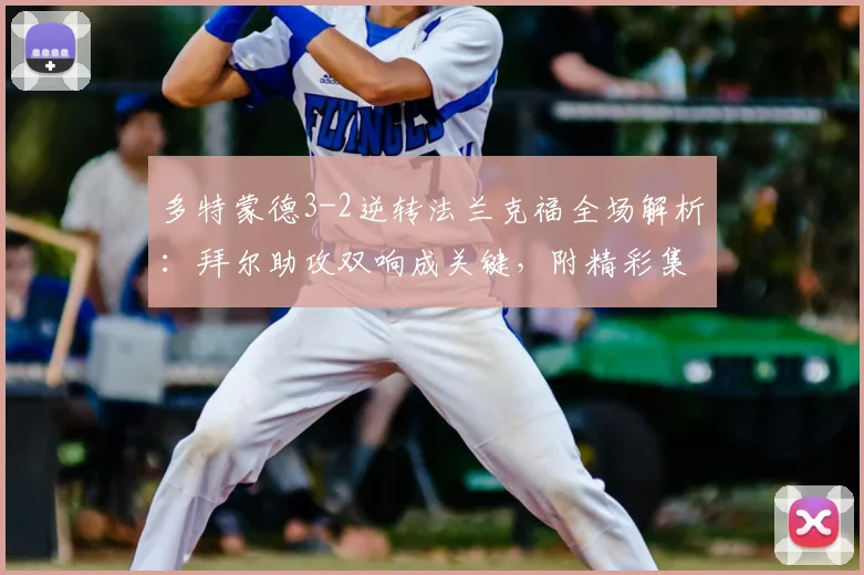 多特蒙德3-2逆转法兰克福全场解析:拜尔助攻双响成关键,附精彩集锦