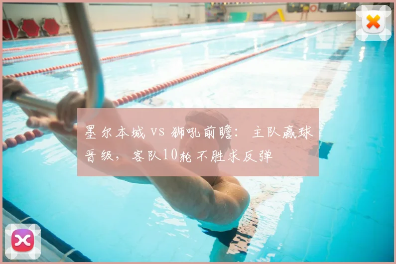 墨尔本城 vs 狮吼前瞻：主队赢球晋级，客队10轮不胜求反弹