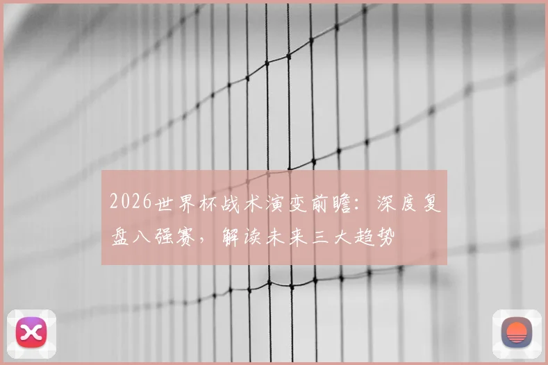 2026世界杯战术演变前瞻:深度复盘八强赛,解读未来三大趋势
